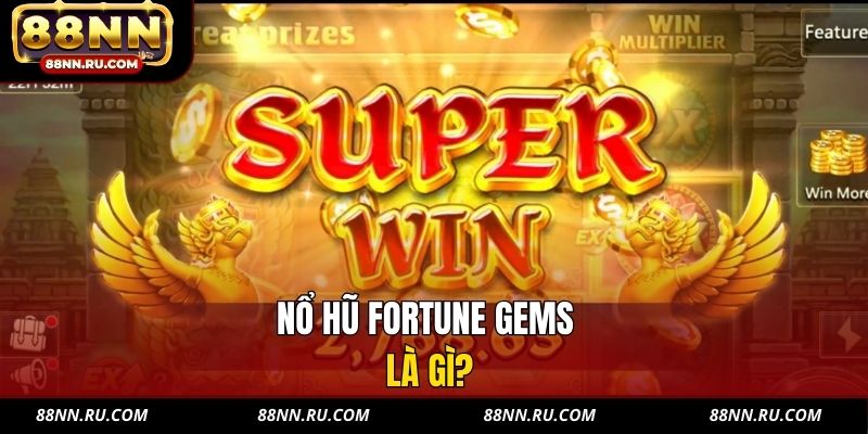 Nổ hũ Fortune Gems là gì?